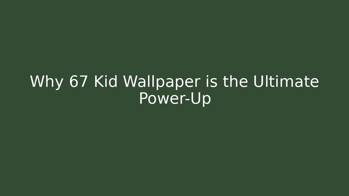 Why 67 Kid Wallpaper is the Ultimate Power-Up