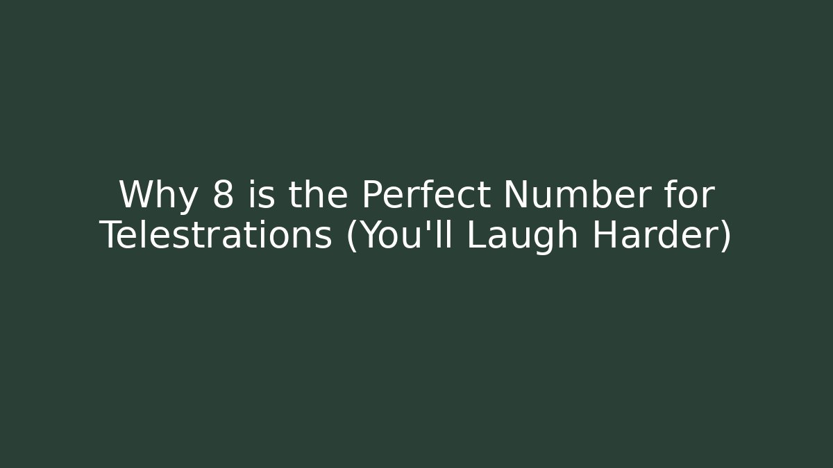 Why 8 is the Perfect Number for Telestrations (You’ll Laugh Harder)