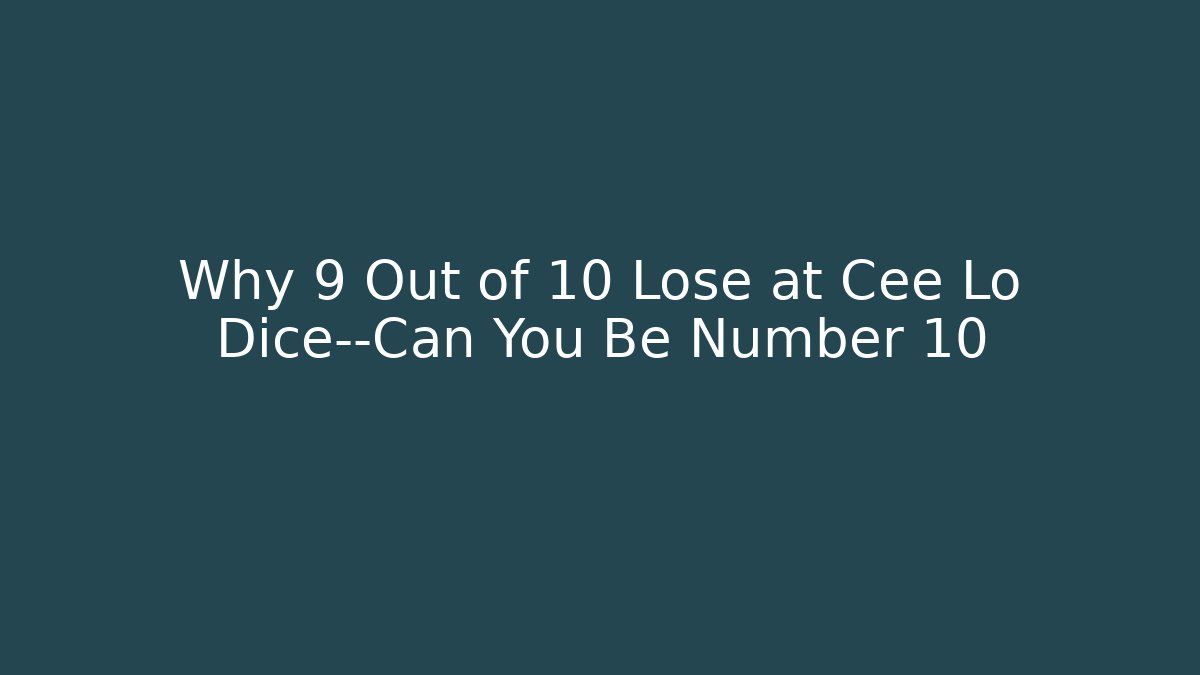 Why 9 Out of 10 Lose at Cee Lo Dice—Can You Be Number 10