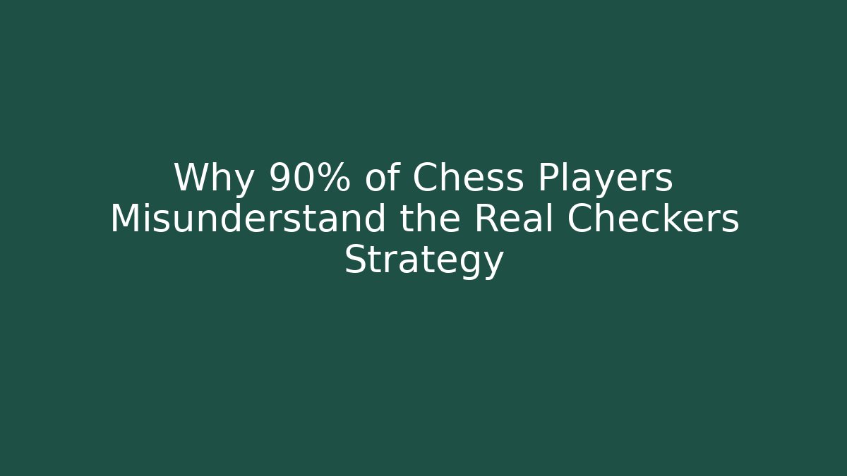 Why 90% of Chess Players Misunderstand the Real Checkers Strategy