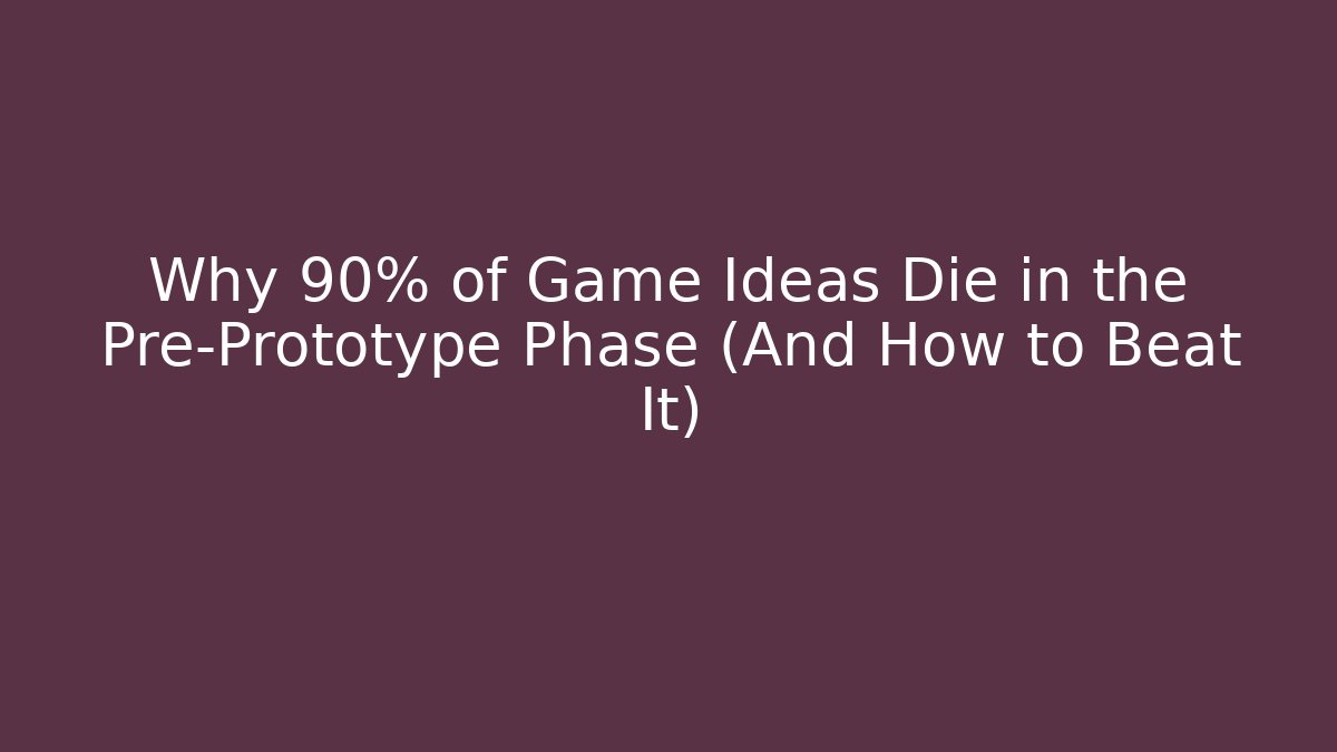 Why 90% of Game Ideas Die in the Pre-Prototype Phase (And How to Beat It)