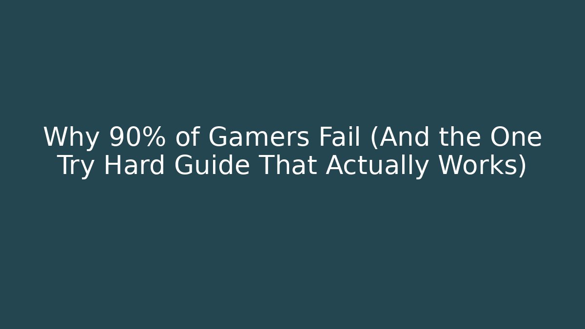 Why 90% of Gamers Fail (And the One Try Hard Guide That Actually Works)
