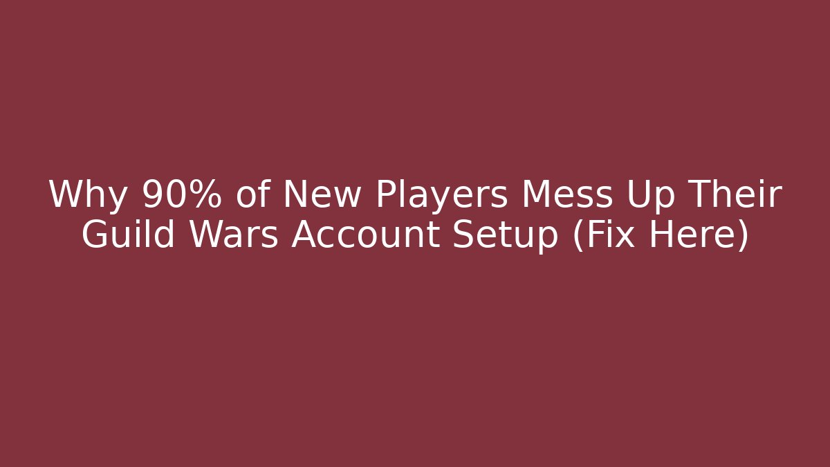 Why 90% of New Players Mess Up Their Guild Wars Account Setup (Fix Here)