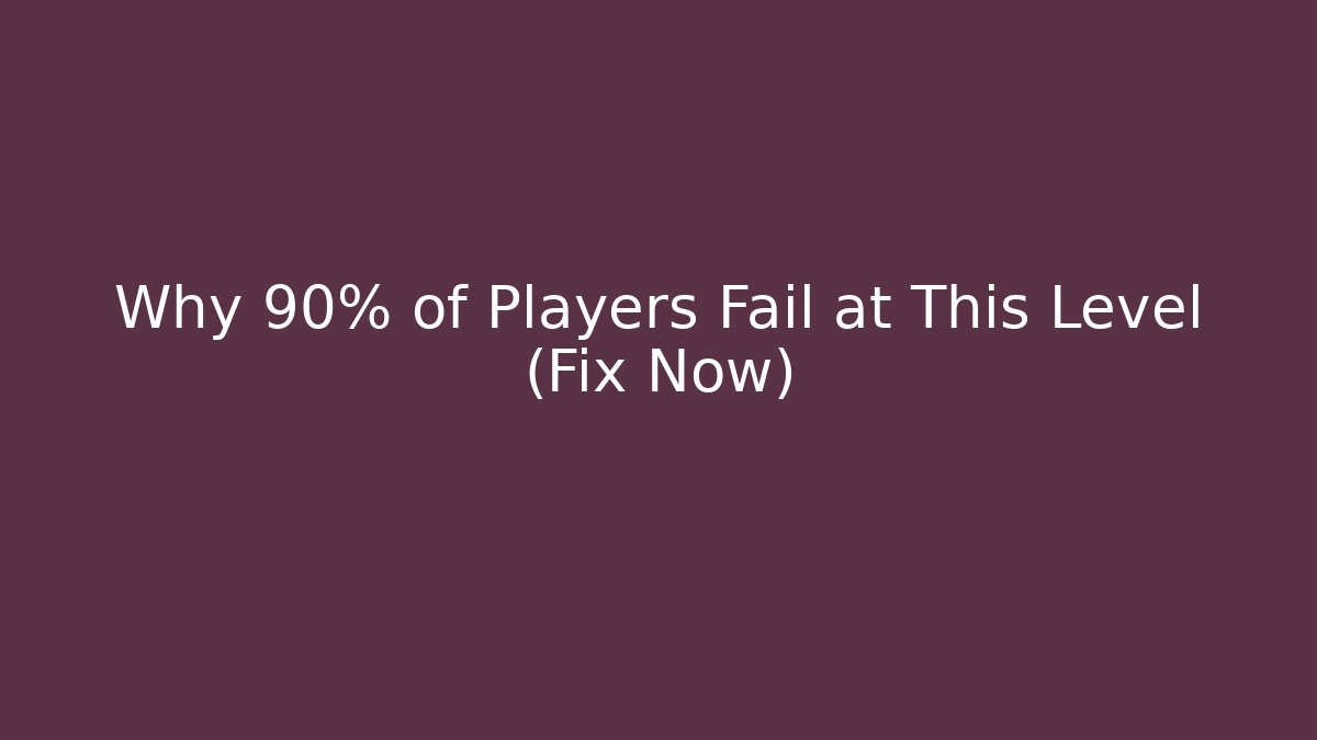 Why 90% of Players Fail at This Level (Fix Now)