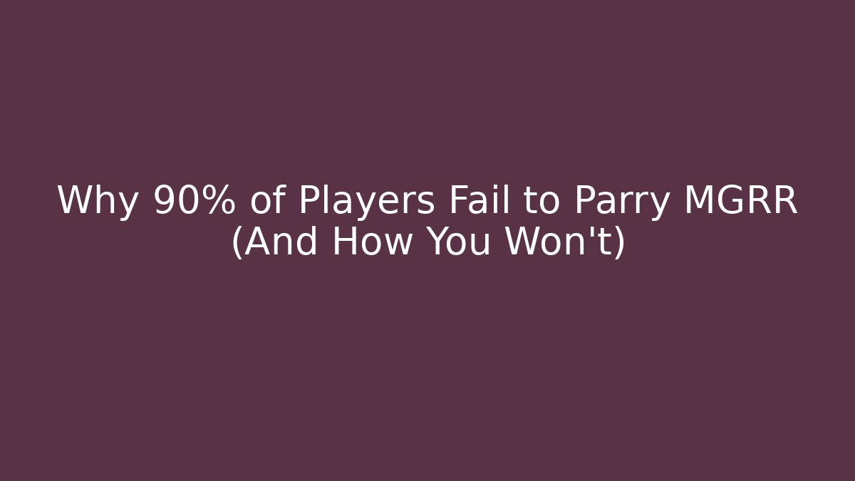 Why 90% of Players Fail to Parry MGRR (And How You Won't)