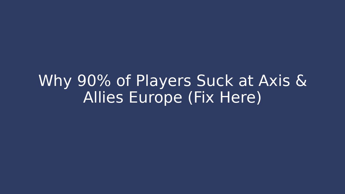 Why 90% of Players Suck at Axis & Allies Europe (Fix Here) - Vintage E-Juice
