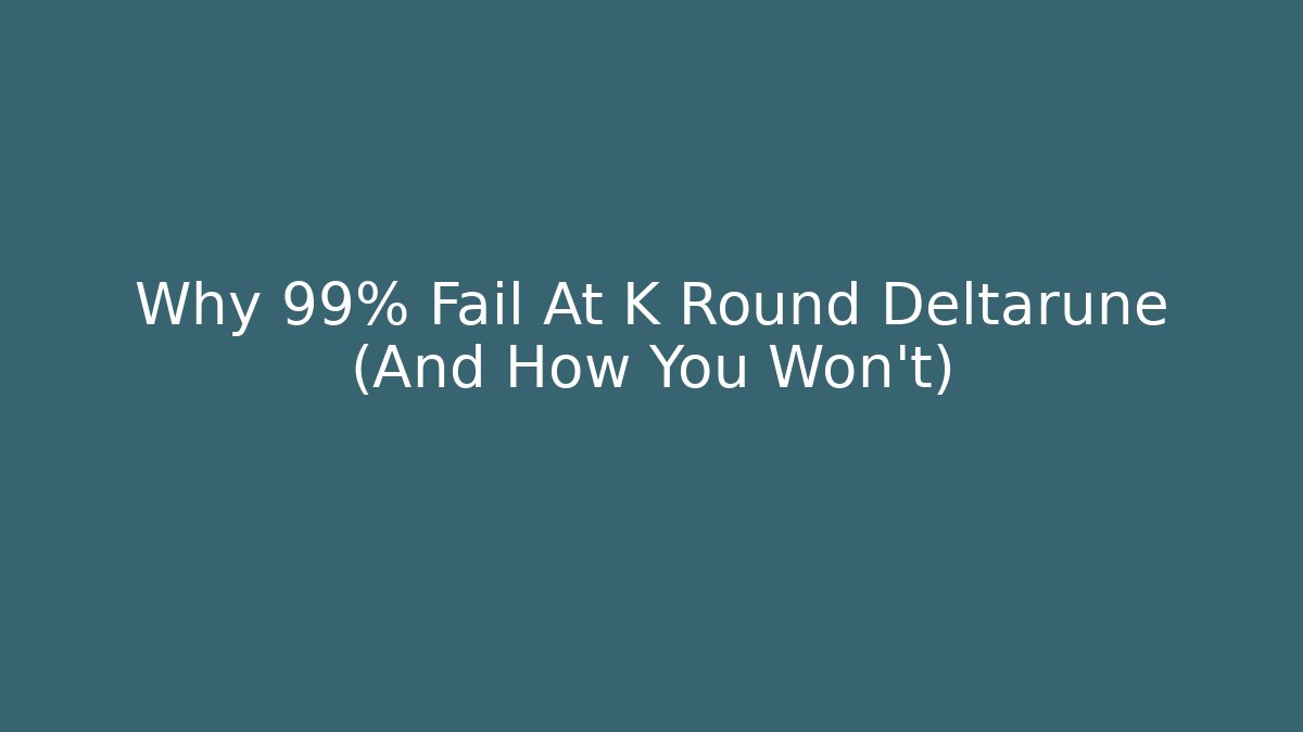 Why 99% Fail At K Round Deltarune (And How You Won't)