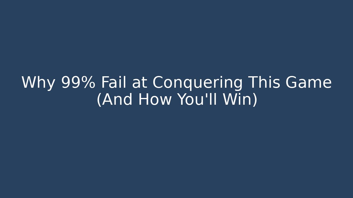 Why 99% Fail at Conquering This Game (And How You’ll Win)
