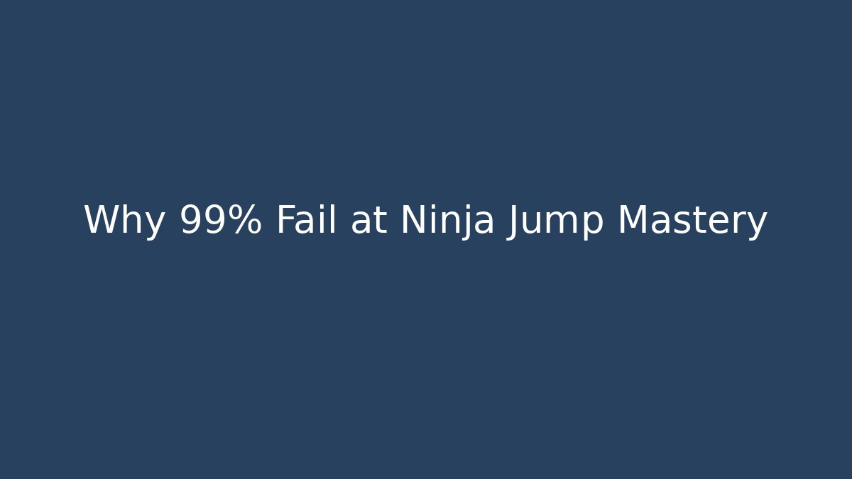 Why 99% Fail at Ninja Jump Mastery