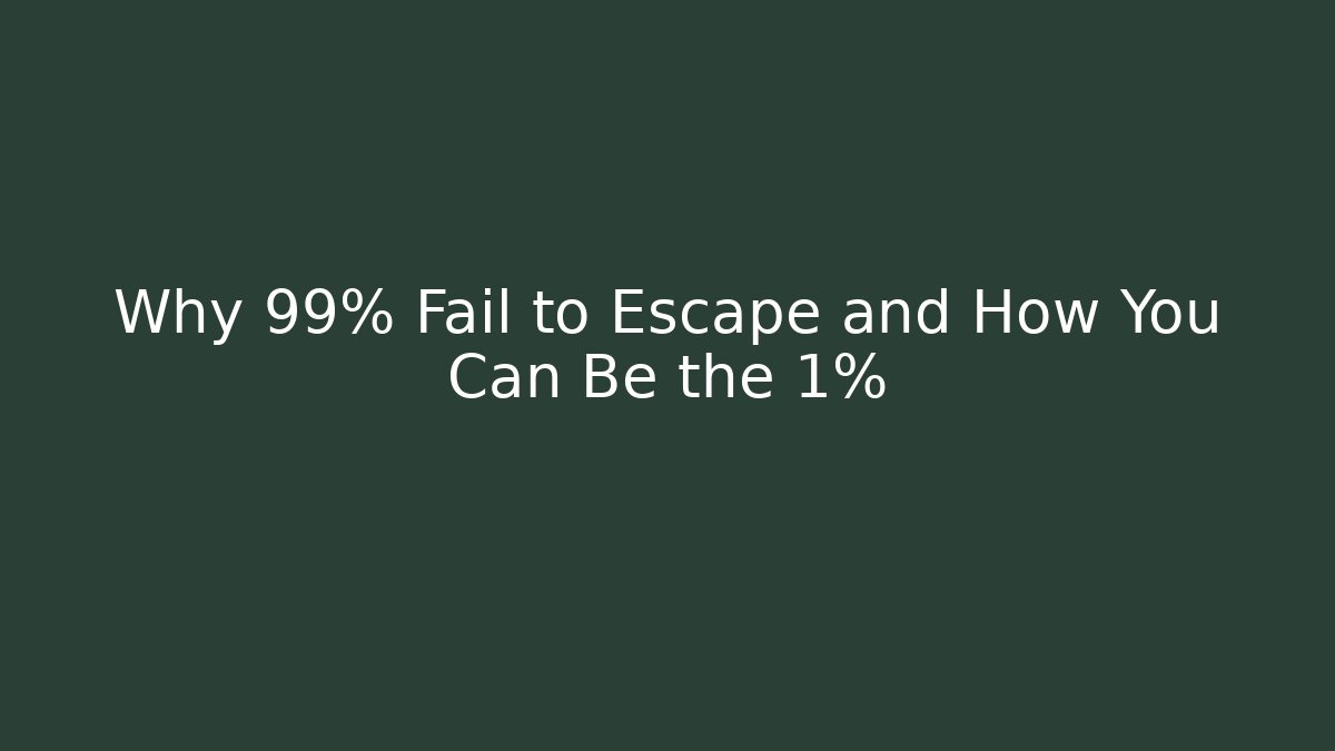 Why 99% Fail to Escape and How You Can Be the 1%