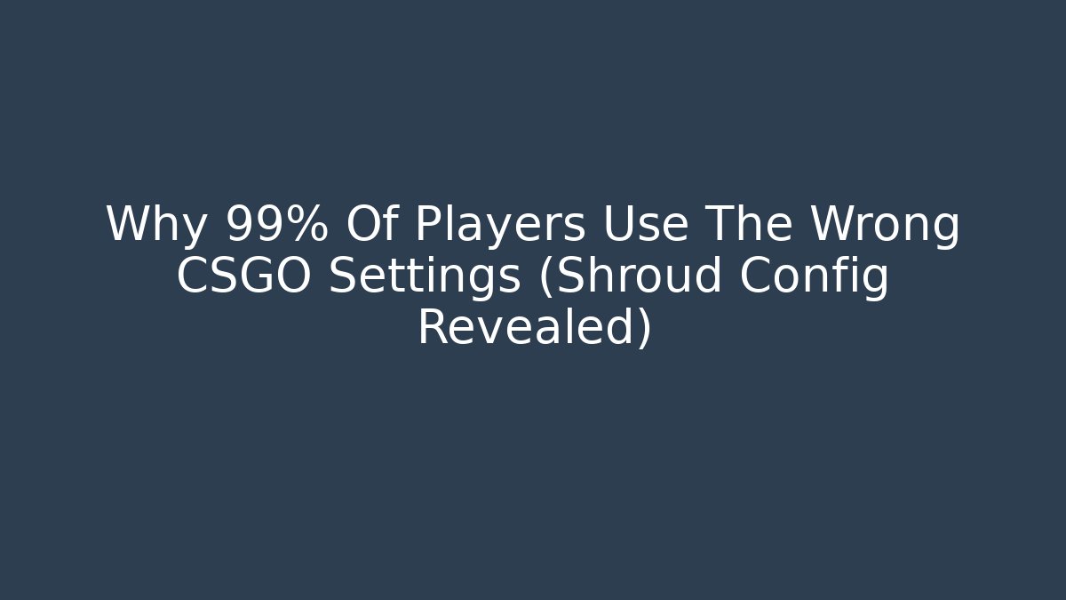 Why 99% Of Players Use The Wrong CSGO Settings (Shroud Config Revealed)