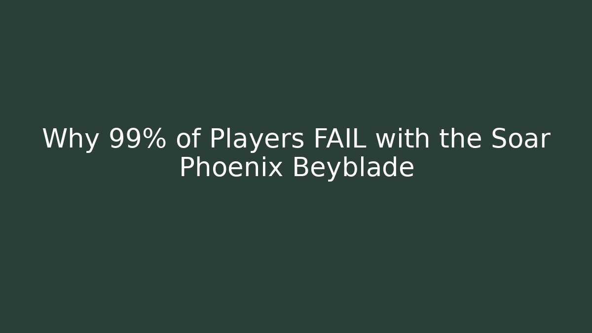 Why 99% of Players FAIL with the Soar Phoenix Beyblade