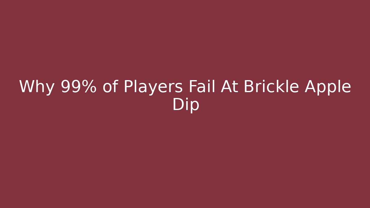 Why 99% of Players Fail At Brickle Apple Dip