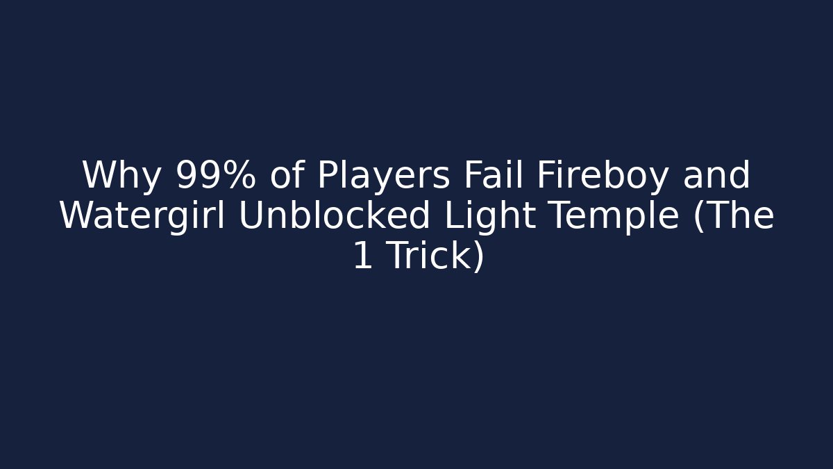 Why 99% of Players Fail Fireboy and Watergirl Unblocked Light Temple (The 1 Trick)