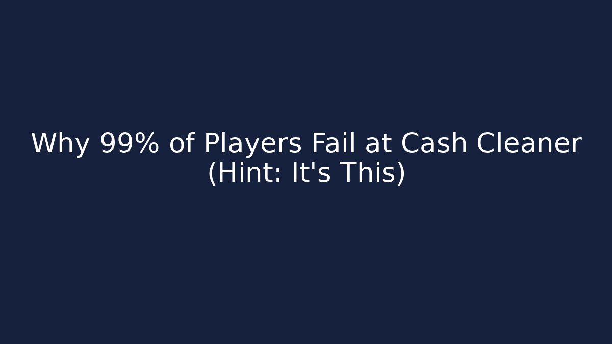 Why 99% of Players Fail at Cash Cleaner (Hint: It's This)