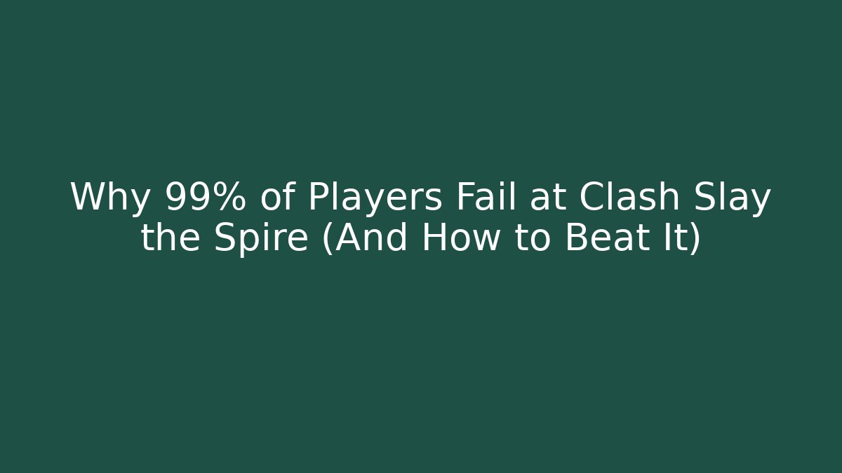 Why 99% of Players Fail at Clash Slay the Spire (And How to Beat It)