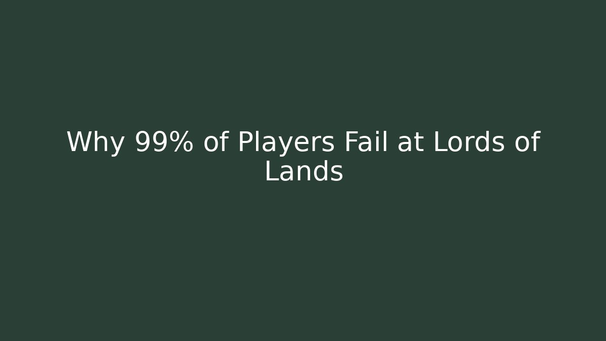 Why 99% of Players Fail at Lords of Lands