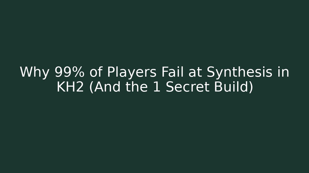 Why 99% of Players Fail at Synthesis in KH2 (And the 1 Secret Build)