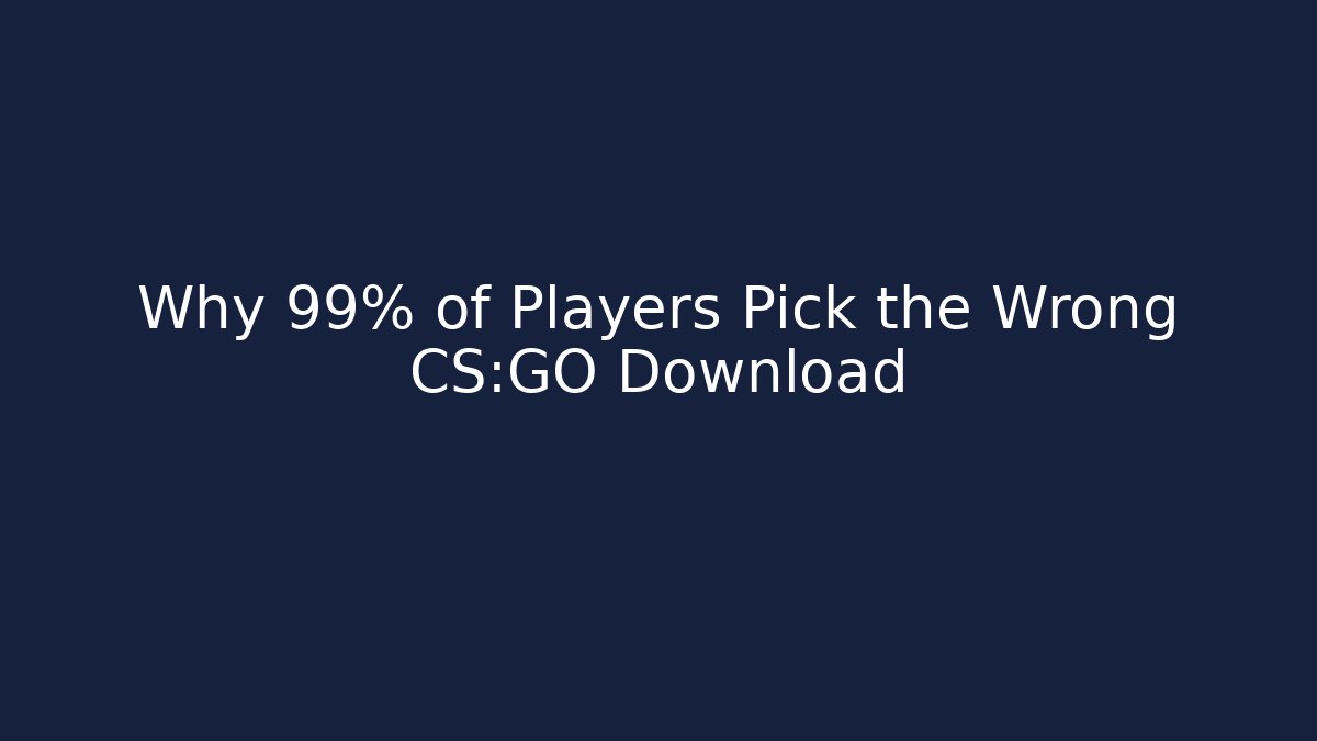 Why 99% of Players Pick the Wrong CS:GO Download