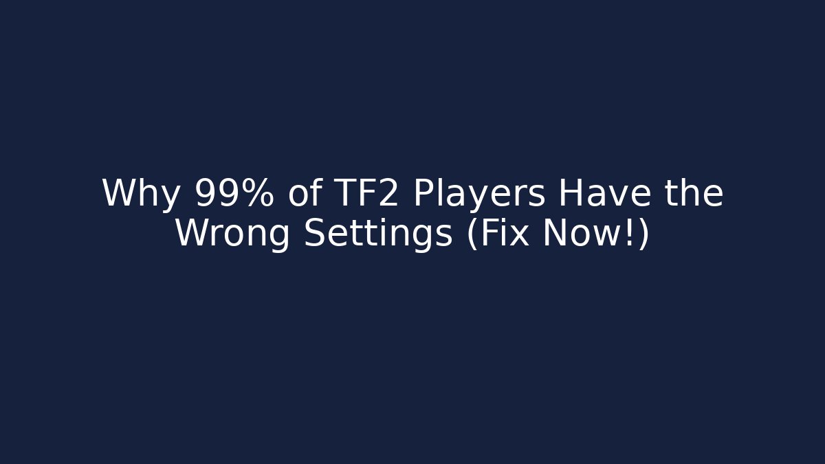 Why 99% of TF2 Players Have the Wrong Settings (Fix Now!)