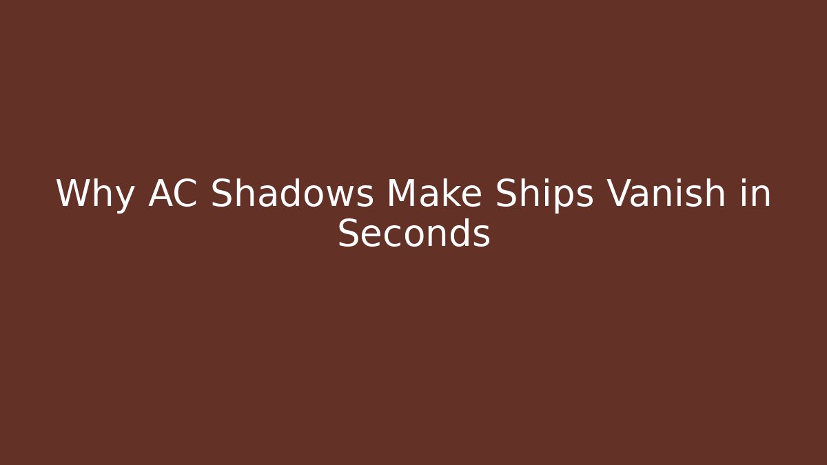 Why AC Shadows Make Ships Vanish in Seconds