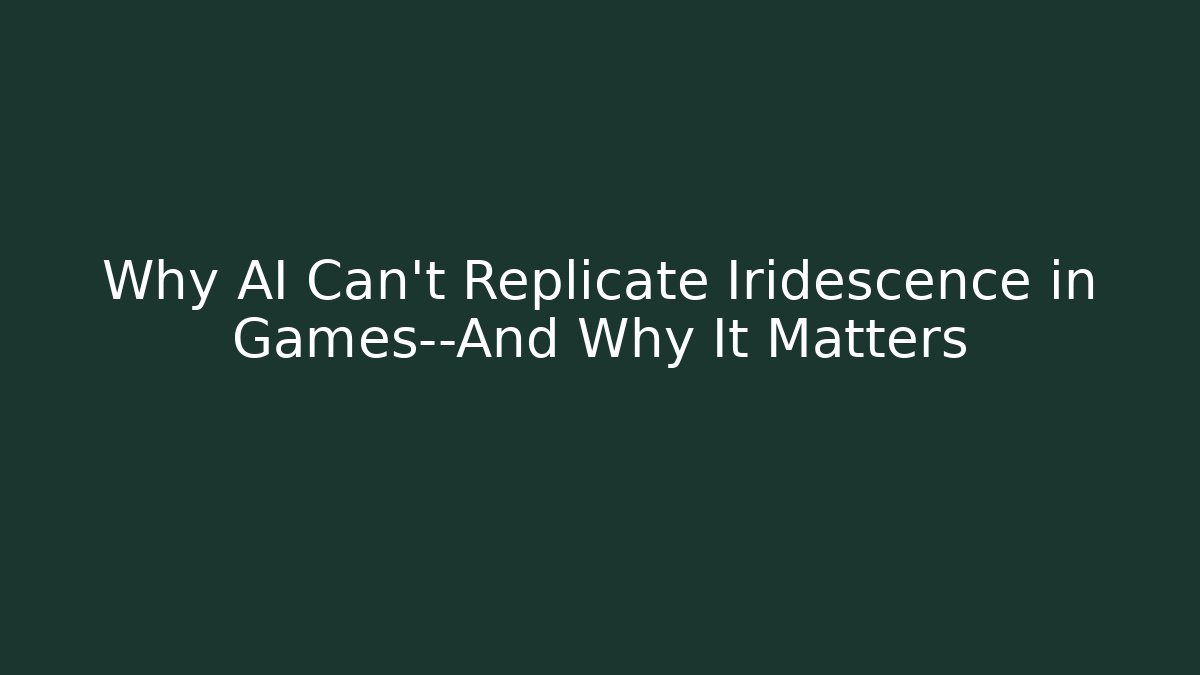 Why AI Can’t Replicate Iridescence in Games—And Why It Matters