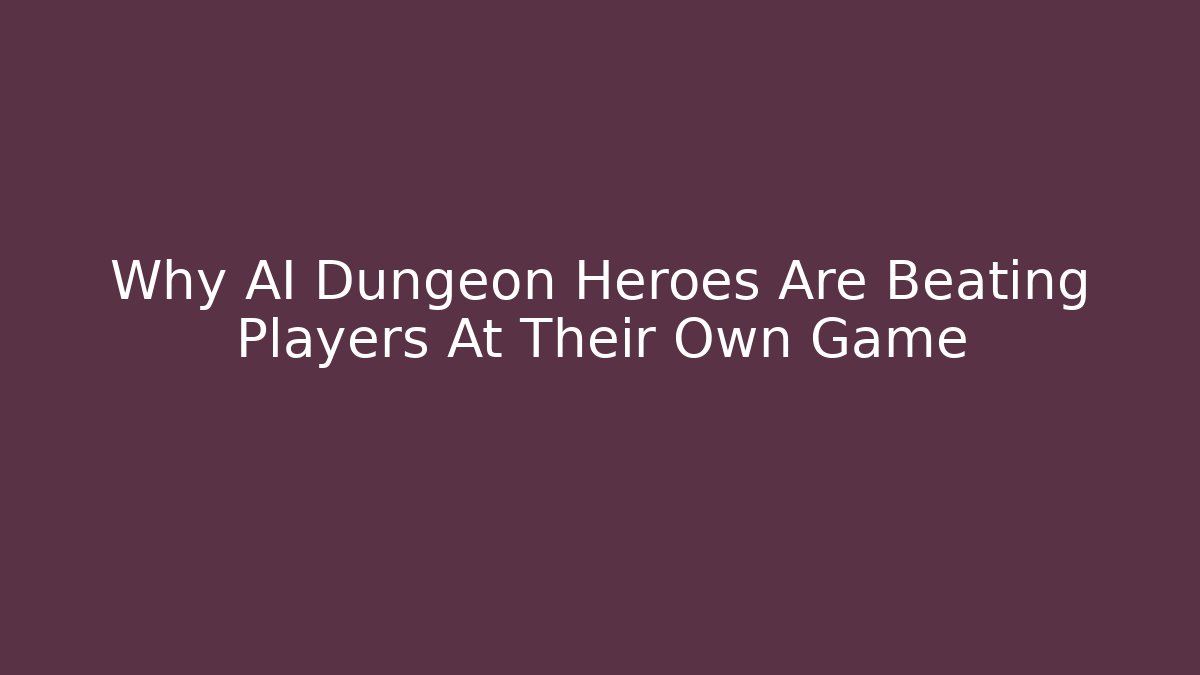 Why AI Dungeon Heroes Are Beating Players At Their Own Game