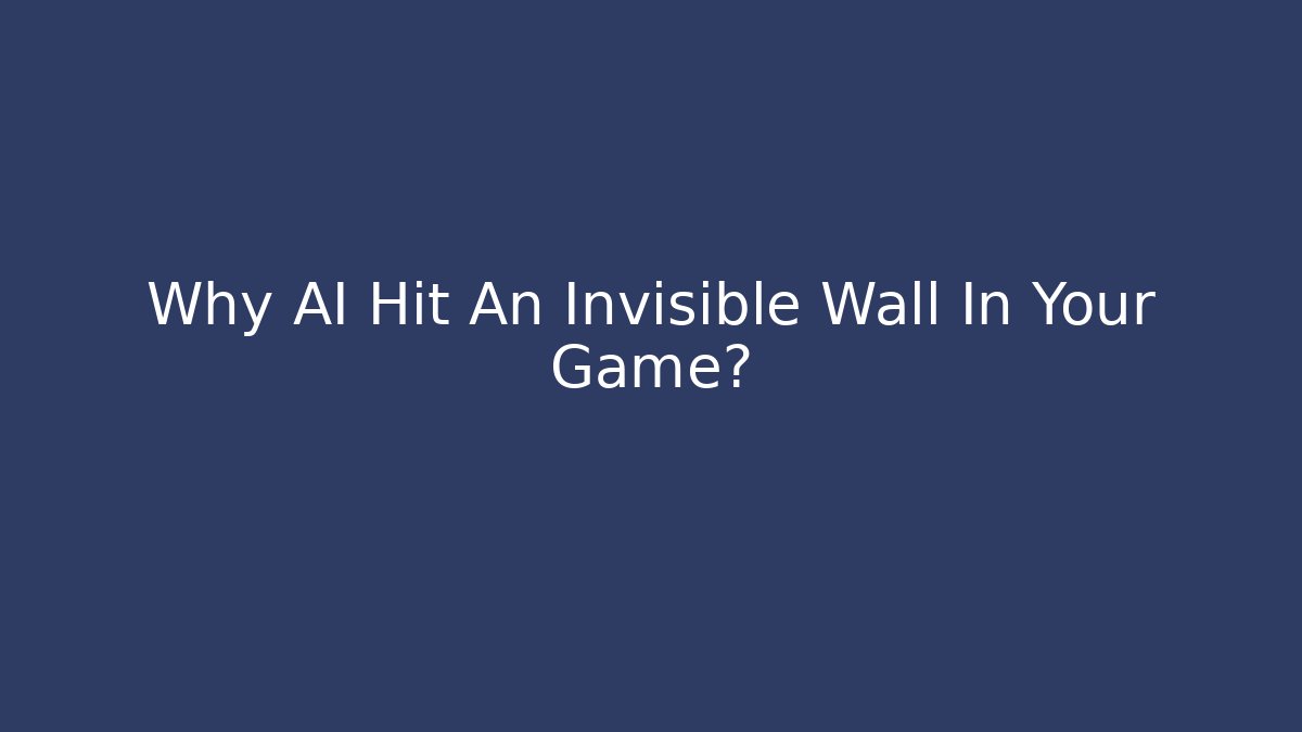 Why AI Hit An Invisible Wall In Your Game?