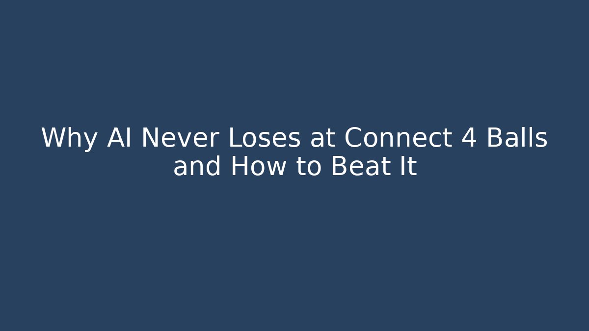 Why AI Never Loses at Connect 4 Balls and How to Beat It