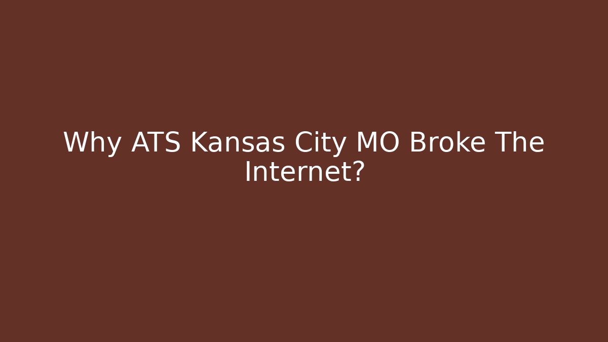 Why ATS Kansas City MO Broke The Internet?
