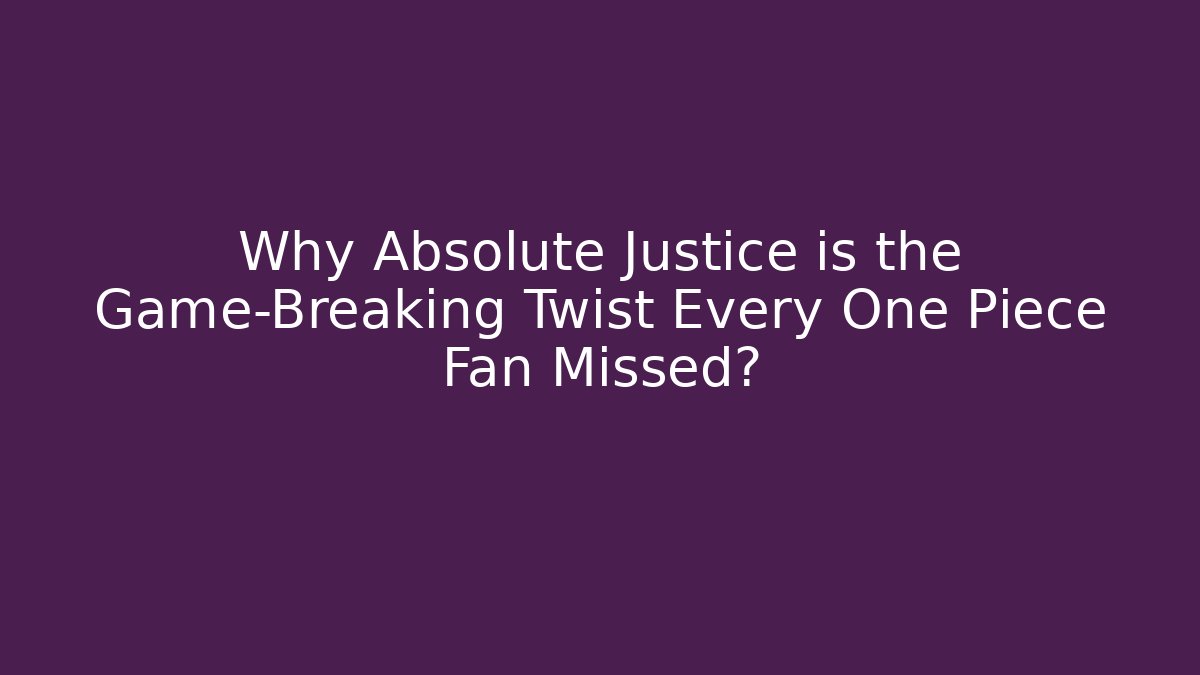 Why Absolute Justice is the Game-Breaking Twist Every One Piece Fan Missed?