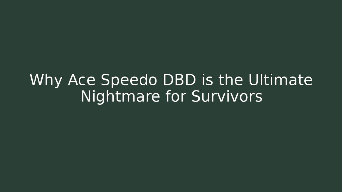 Why Ace Speedo DBD is the Ultimate Nightmare for Survivors