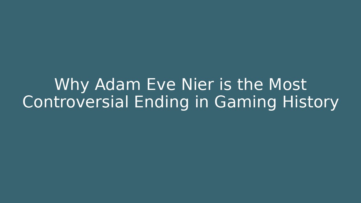 Why Adam Eve Nier is the Most Controversial Ending in Gaming History