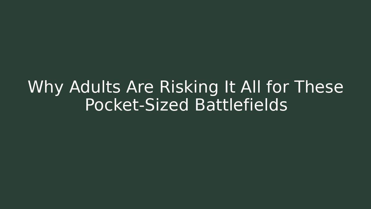 Why Adults Are Risking It All for These Pocket-Sized Battlefields