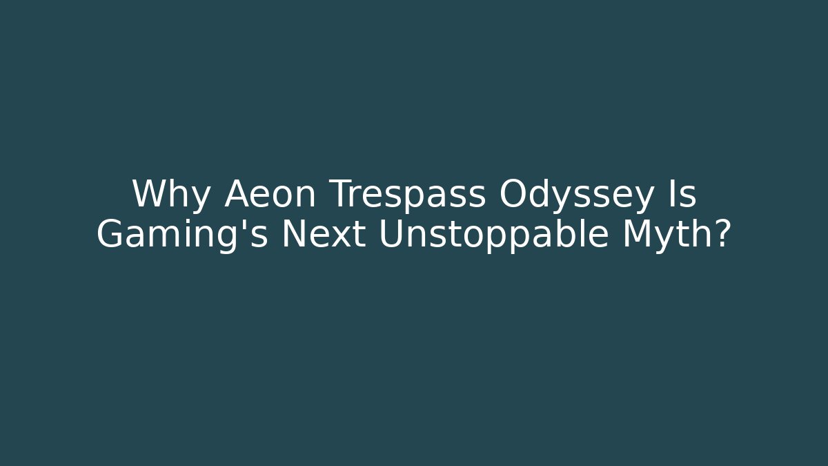 Why Aeon Trespass Odyssey Is Gaming's Next Unstoppable Myth?