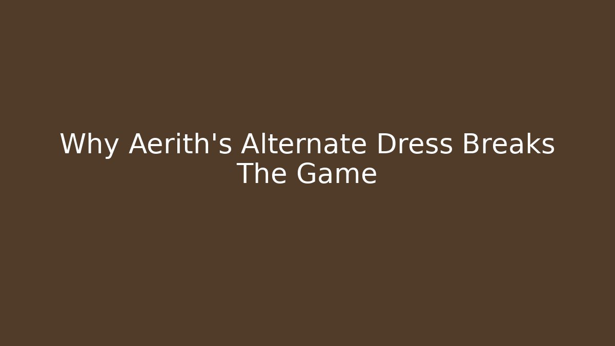 Why Aerith's Alternate Dress Breaks The Game