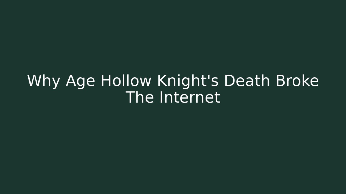 Why Age Hollow Knight's Death Broke The Internet