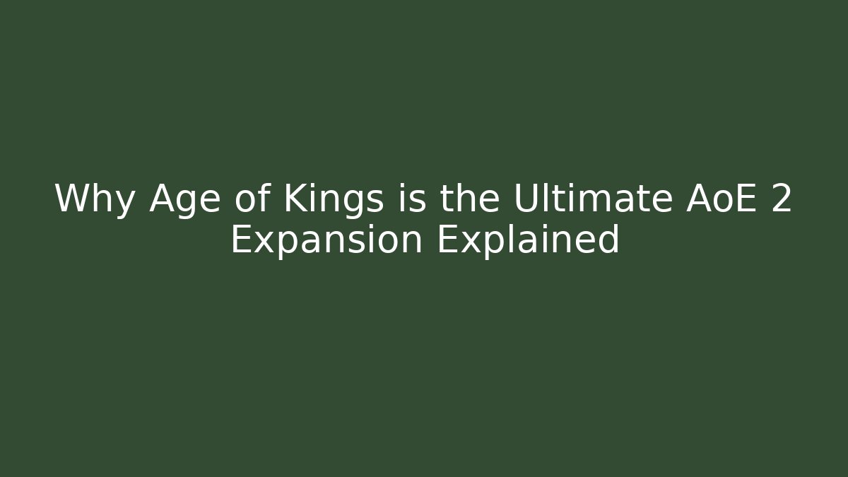 Why Age of Kings is the Ultimate AoE 2 Expansion Explained