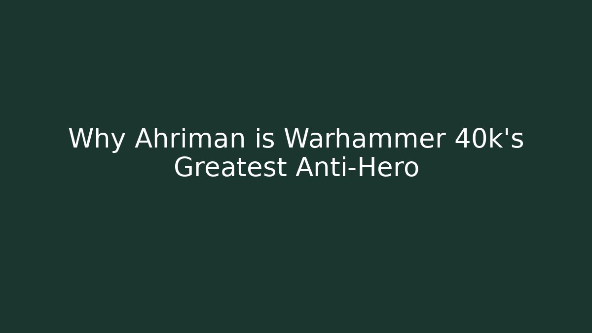 Why Ahriman is Warhammer 40k's Greatest Anti-Hero