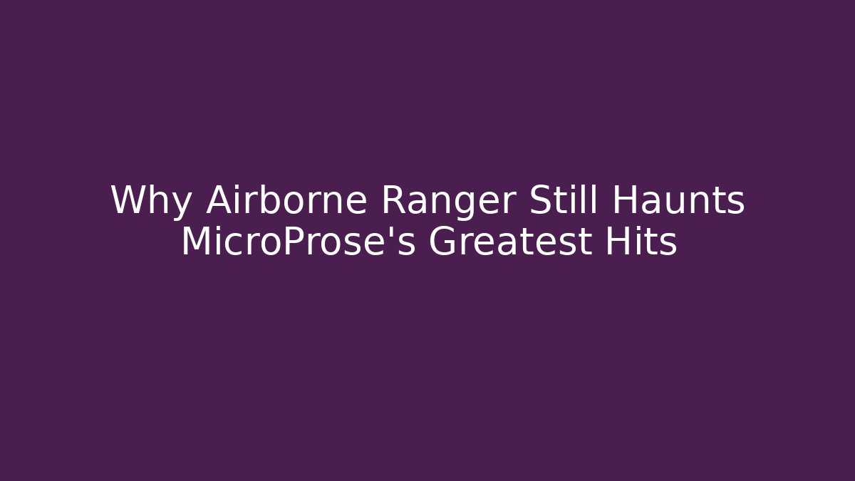 Why Airborne Ranger Still Haunts MicroProse's Greatest Hits