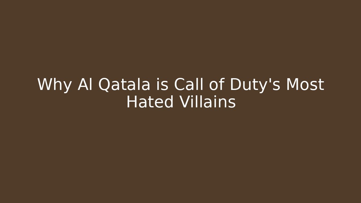 Why Al Qatala is Call of Duty's Most Hated Villains