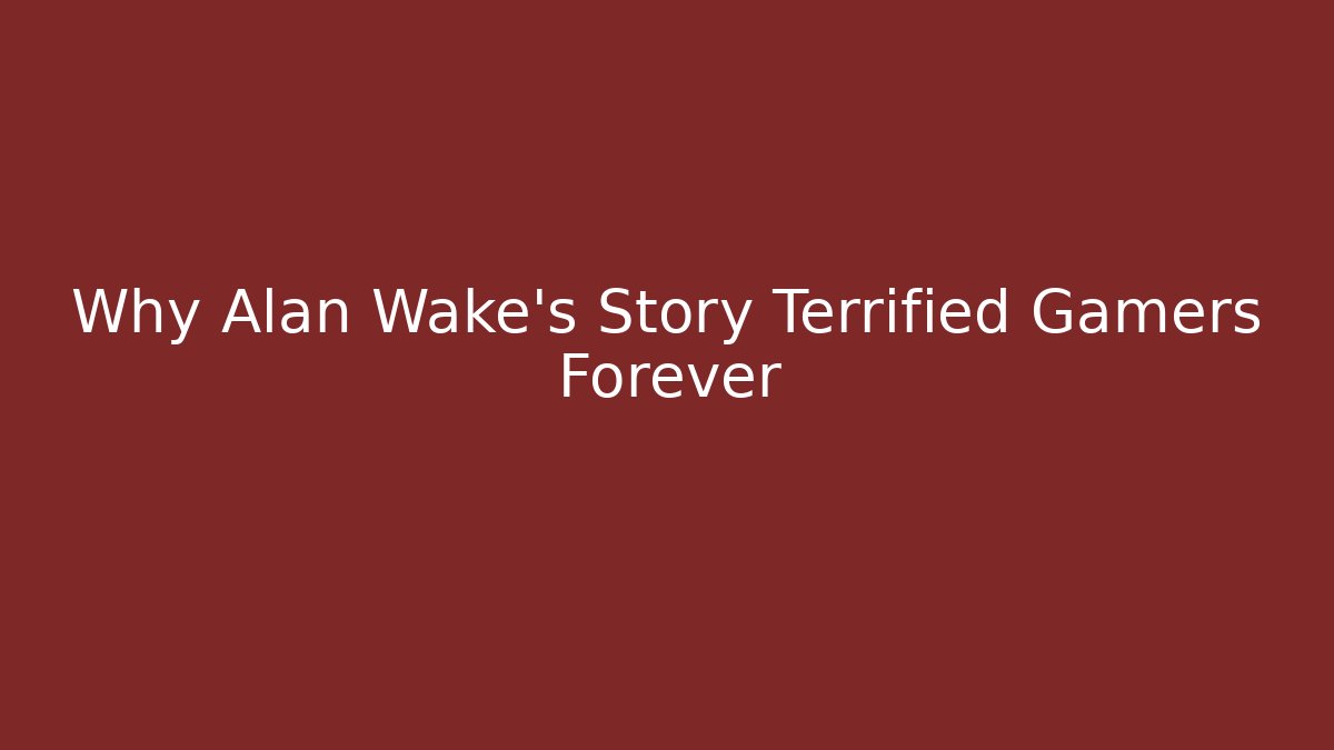 Why Alan Wake's Story Terrified Gamers Forever