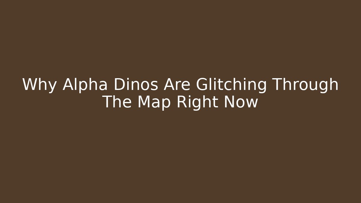 Why Alpha Dinos Are Glitching Through The Map Right Now