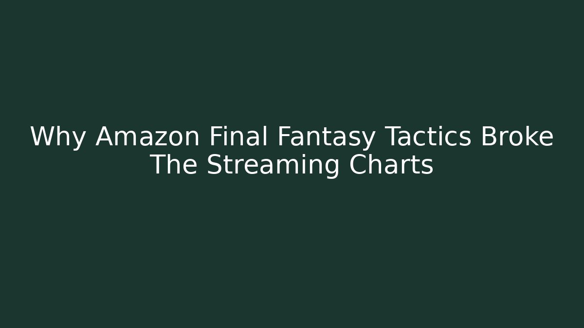 Why Amazon Final Fantasy Tactics Broke The Streaming Charts