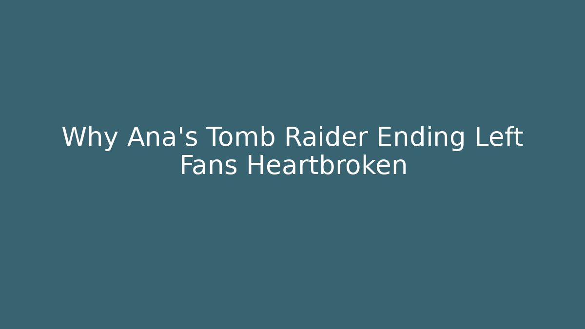 Why Ana's Tomb Raider Ending Left Fans Heartbroken