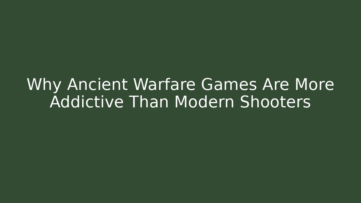 Why Ancient Warfare Games Are More Addictive Than Modern Shooters