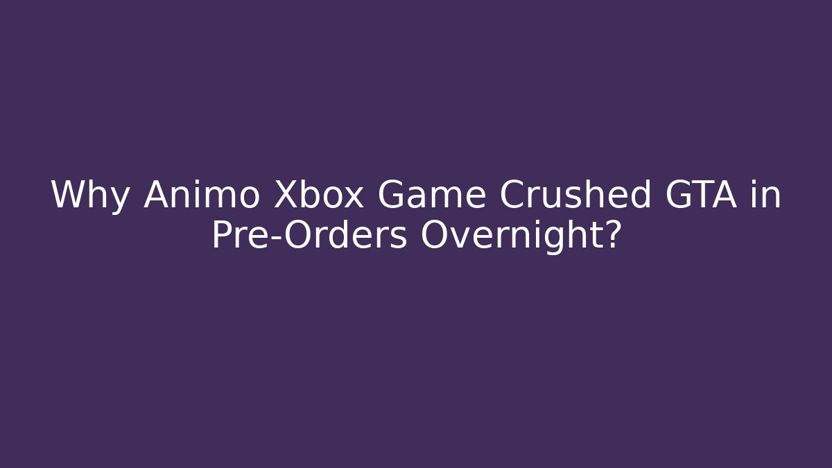 Why Animo Xbox Game Crushed GTA in Pre-Orders Overnight?