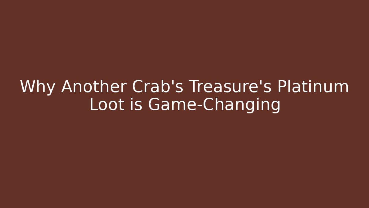 Why Another Crab's Treasure's Platinum Loot is Game-Changing - Vintage E-Juice