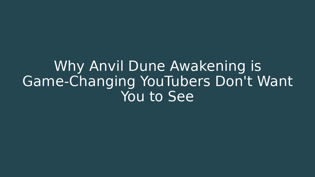 Why Anvil Dune Awakening is Game-Changing YouTubers Don't Want You to See