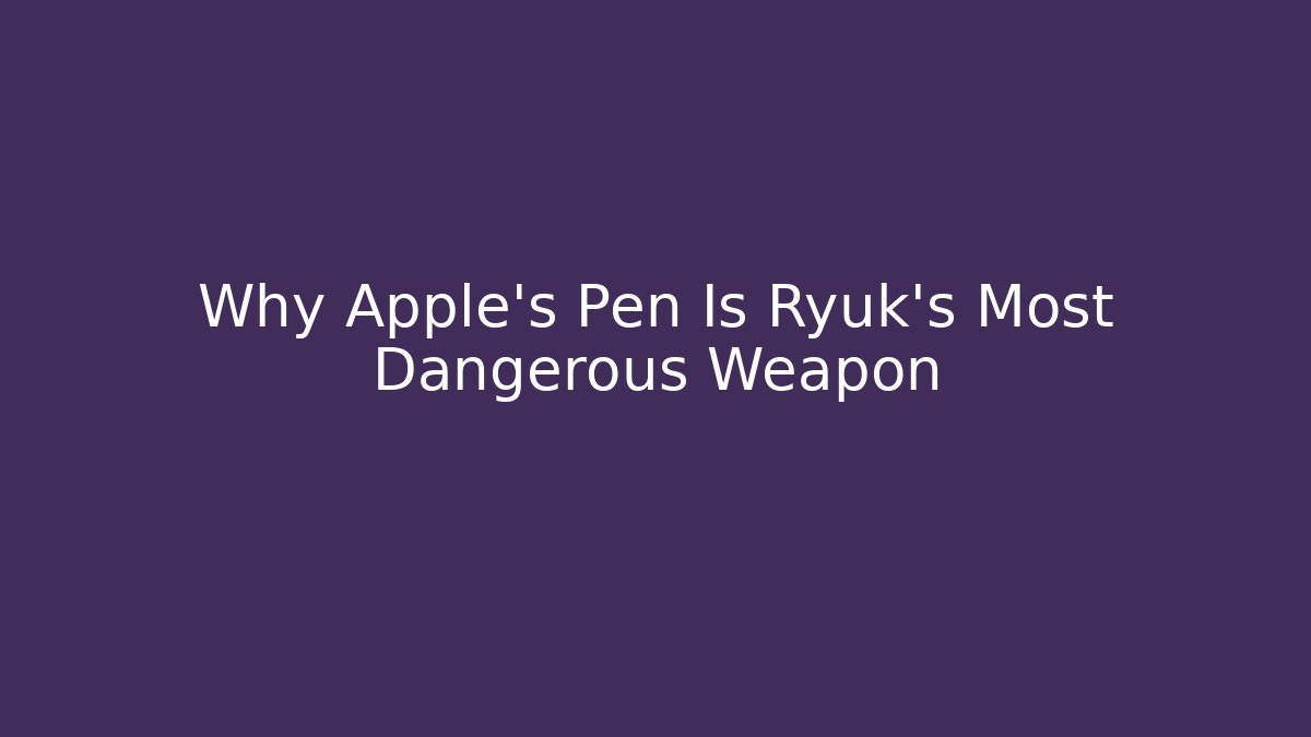 Why Apple's Pen Is Ryuk's Most Dangerous Weapon